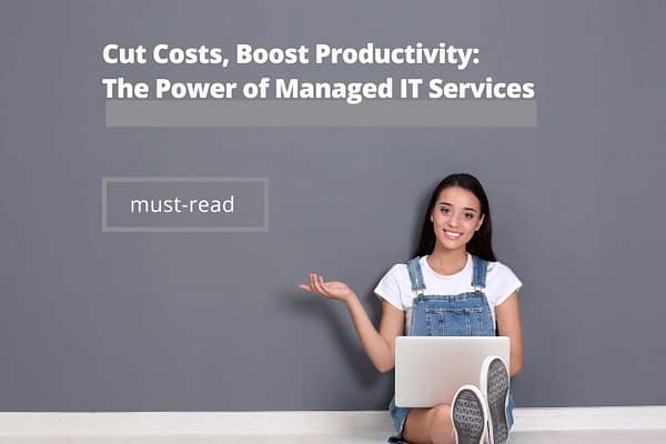 Cut Costs, Boost Productivity | The Power of Managed IT Services