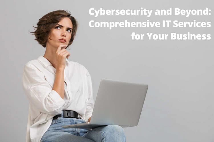 Cybersecurity and Beyond: Comprehensive IT Services for Your Business